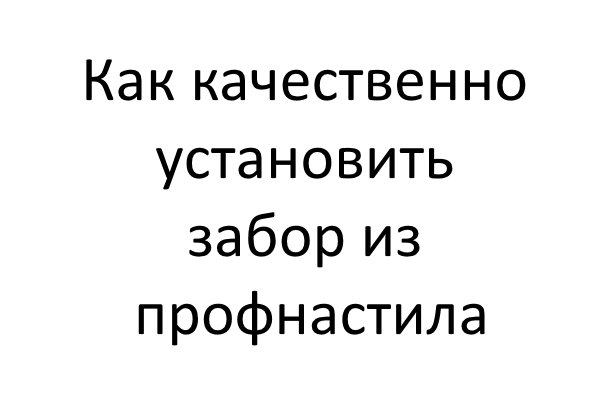 Как качественно установить забор из профнастила